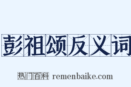 彭祖颂反义词是什么意思的图片